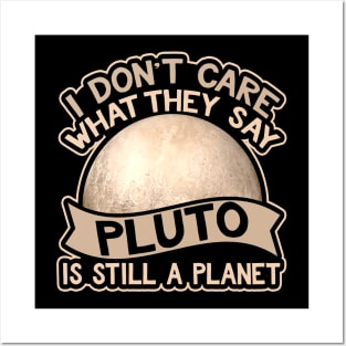 I Don't Care What They Say Pluto Is Still A Planet Posters and Art